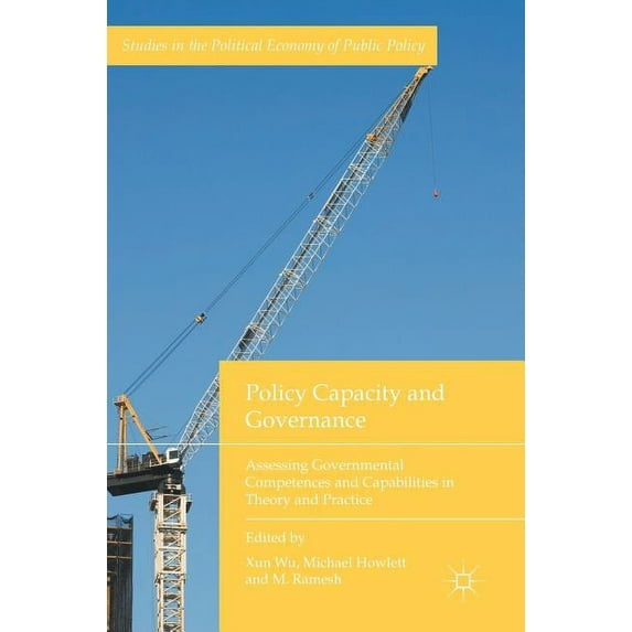Studies in the Political Economy of Publ Policy Capacity and Governance: Assessing Governmental Competences and Capabilities in Theory and Practice, (Hardcover)
