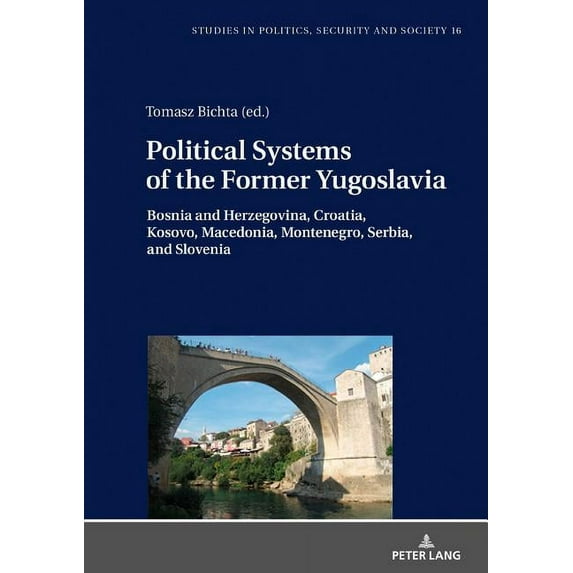Studies in Politics, Security and Society: Political Systems of the Former Yugoslavia: Bosnia and Herzegovina, Croatia, Kosovo, Macedonia, Montenegro, Serbia, and Slovenia (Hardcover)
