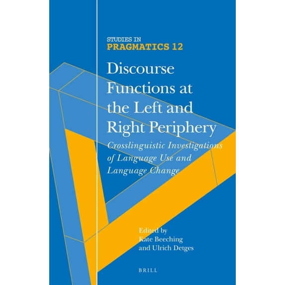 Studies in Pragmatics Discourse Functions at the Left and Right Periphery: Crosslinguistic Investigations of Language Use and Language Change, Book 12, (Hardcover)