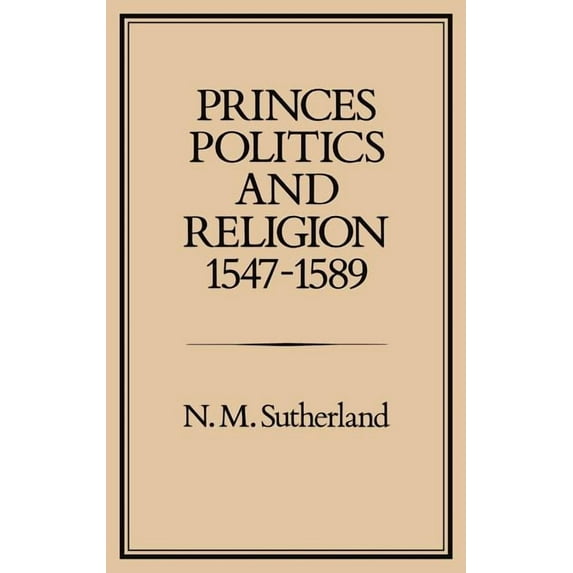 Studies Presented to the International C Princes, Politics and Religion, 1547-1589, Book 30, (Hardcover)