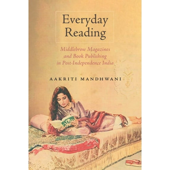 Pre-Owned Studies in Print Culture and the History of the Book: Everyday Reading : Middlebrow Magazines and Book Publishing in Post-Independence India (Paperback)