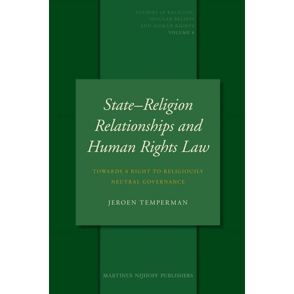 Studies in Religion, Secular Beliefs and State-Religion Relationships and Human Rights Law: Towards a Right to Religiously Neutral Governance, Book 8, (Hardcover)