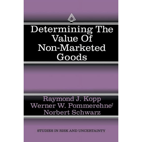 Studies in Risk and Uncertainty Determining the Value of Non-Marketed Goods: Economic, Psychological, and Policy Relevant Aspects of Contingent Valuatio, Book 10, (Paperback)
