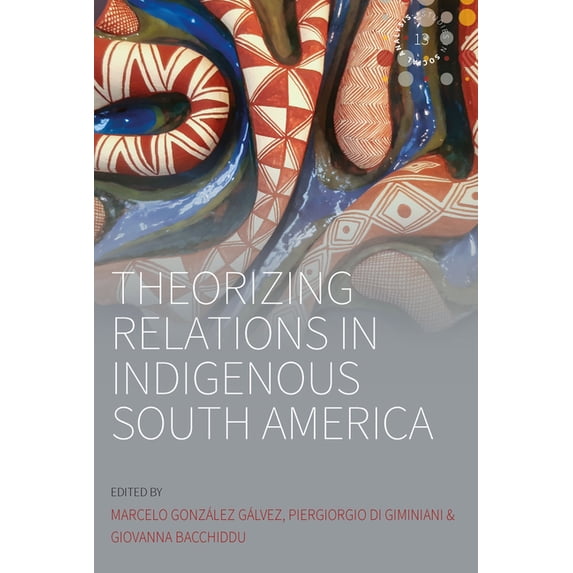 Studies in Social Analysis Theorizing Relations in Indigenous South America: Edited by Marcelo González Gálvez, Piergiogio Di Giminiani and Giovann, Book 13, (Hardcover)
