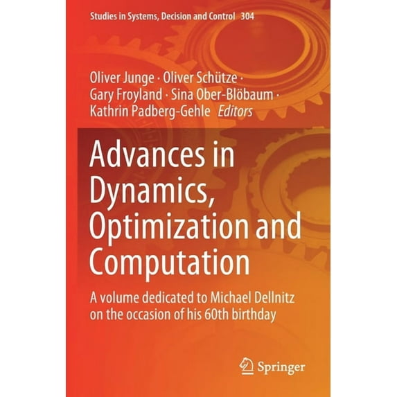 Studies in Systems, Decision and Control Advances in Dynamics, Optimization and Computation: A Volume Dedicated to Michael Dellnitz on the Occasion of His 60th B, Book 304, (Paperback)