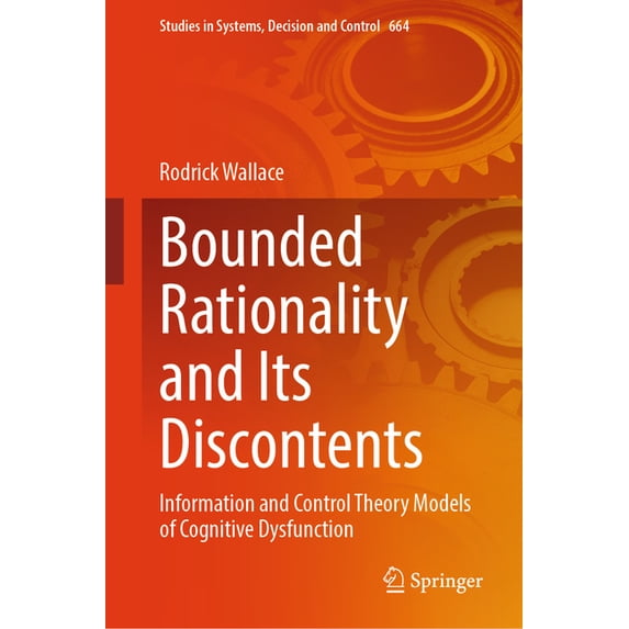 Studies in Systems, Decision and Control Bounded Rationality and Its Discontents: Information and Control Theory Models of Cognitive Dysfunction, Book 664, (Hardcover)