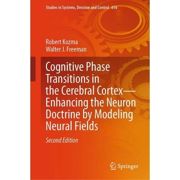 Studies in Systems, Decision and Control Cognitive Phase Transitions in the Cerebral Cortex - Enhancing the Neuron Doctrine by Modeling Neural Fields, Book 616, (Hardcover)