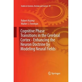 Studies in Systems, Decision and Control Cognitive Phase Transitions in the Cerebral Cortex: Enhancing the Neuron Doctrine by Modeling Neural Fields, Book 39, (Paperback)