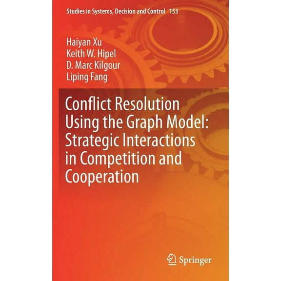 Studies in Systems, Decision and Control Conflict Resolution Using the Graph Model: Strategic Interactions in Competition and Cooperation, Book 153, (Hardcover)