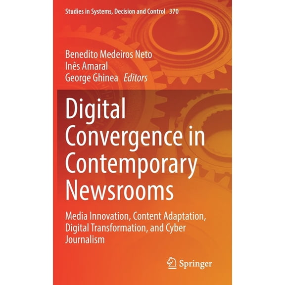 Studies in Systems, Decision and Control Digital Convergence in Contemporary Newsrooms: Media Innovation, Content Adaptation, Digital Transformation, and Cyber J, Book 370, (Hardcover)