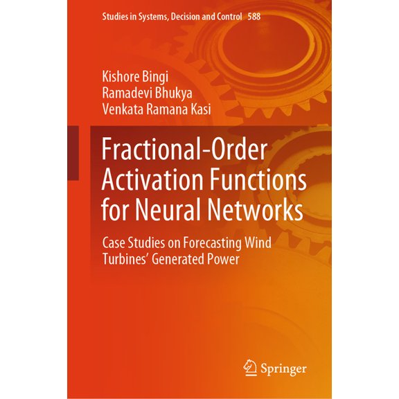 Studies in Systems, Decision and Control Fractional-Order Activation Functions for Neural Networks: Case Studies on Forecasting Wind Turbines' Generated Pow, Book 588, (Hardcover)