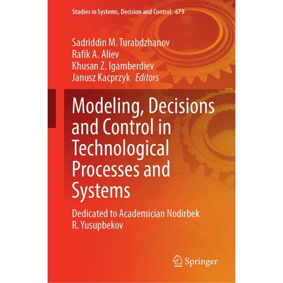 Studies in Systems, Decision and Control Modeling, Decisions and Control in Technological Processes and Systems: Dedicated to Academician Nodirbek R. Yusupbekov, Book 679, (Hardcover)