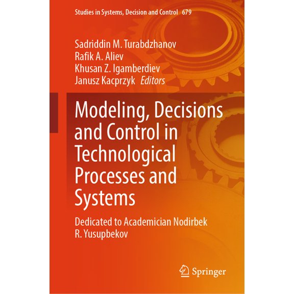 Studies in Systems, Decision and Control Modeling, Decisions and Control in Technological Processes and Systems: Dedicated to Academician Nodirbek R. Yusupbekov, Book 679, (Hardcover)