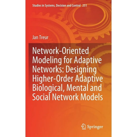 Studies in Systems, Decision and Control Network-Oriented Modeling for Adaptive Networks: Designing Higher-Order Adaptive Biological, Mental and Social Network M, Book 251, (Hardcover)