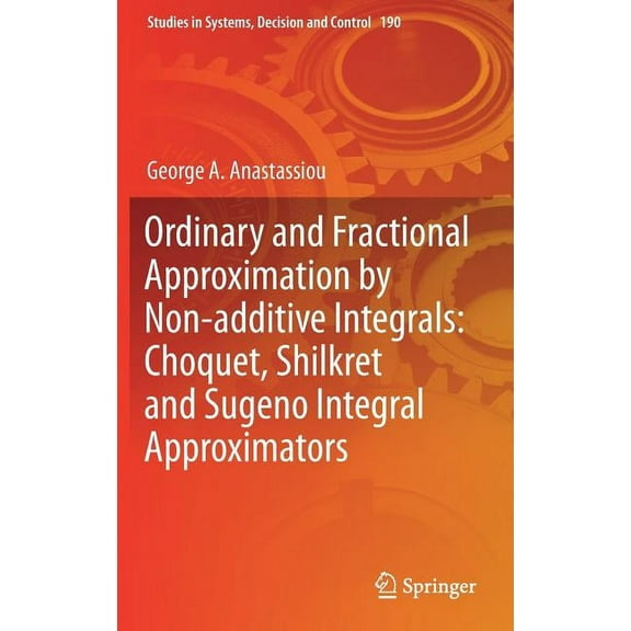 Studies in Systems, Decision and Control Ordinary and Fractional Approximation by Non-Additive Integrals: Choquet, Shilkret and Sugeno Integral Approximators, Book 190, (Hardcover)