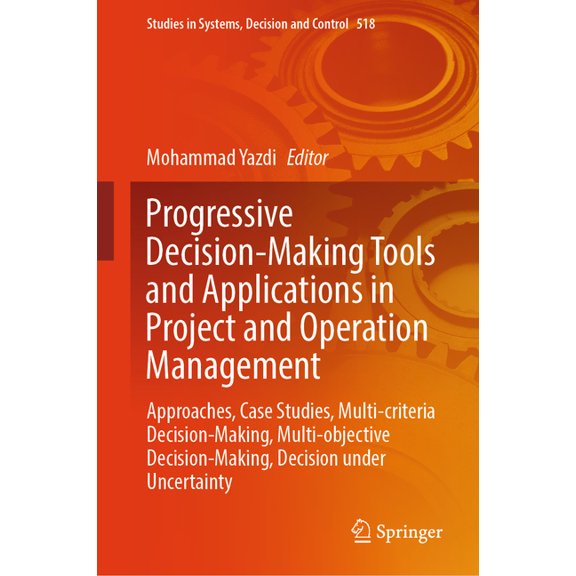 Studies in Systems, Decision and Control Progressive Decision-Making Tools and Applications in Project and Operation Management: Approaches, Case Studies, Multi-, Book 518, (Hardcover)