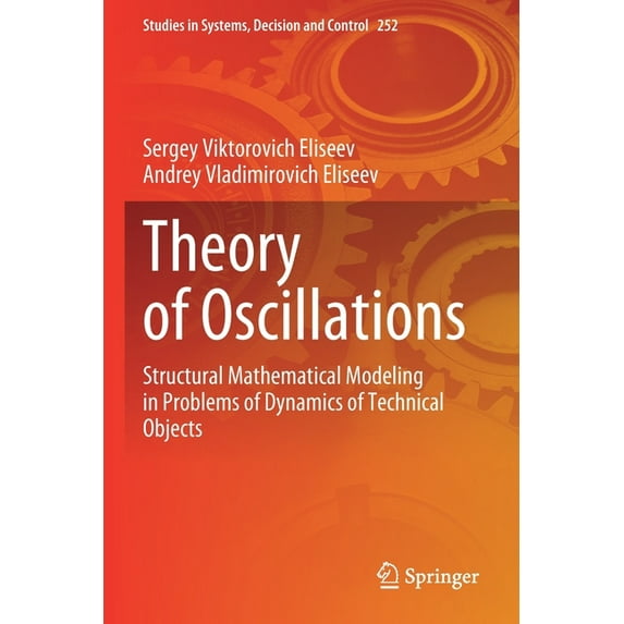 Studies in Systems, Decision and Control Theory of Oscillations: Structural Mathematical Modeling in Problems of Dynamics of Technical Objects, Book 252, (Paperback)