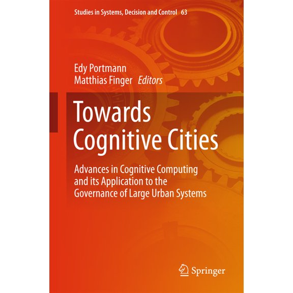 Studies in Systems, Decision and Control Towards Cognitive Cities: Advances in Cognitive Computing and Its Application to the Governance of Large Urban Systems, Book 63, (Hardcover)