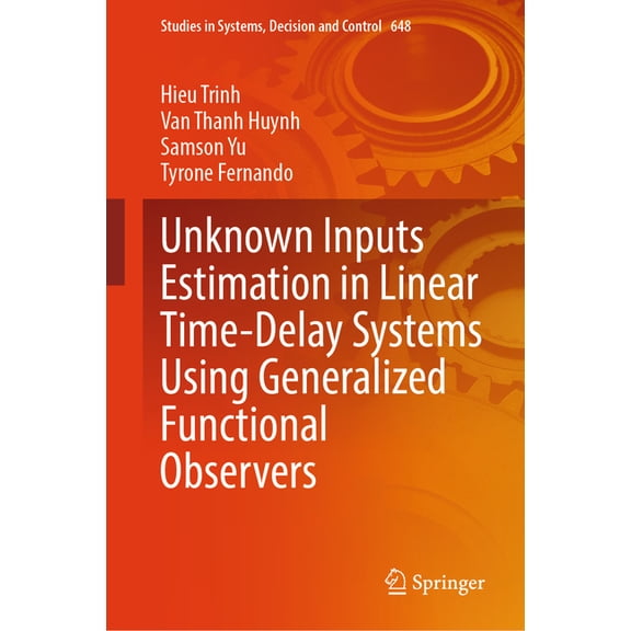 Studies in Systems, Decision and Control Unknown Inputs Estimation in Linear Time-Delay Systems Using Generalized Functional Observers, Book 648, (Hardcover)