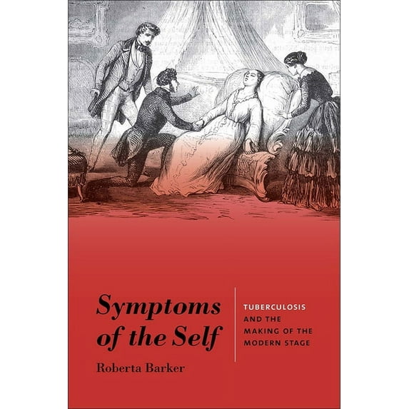Studies Theatre Hist & Culture: Symptoms of the Self : Tuberculosis and the Making of the Modern Stage (Paperback)