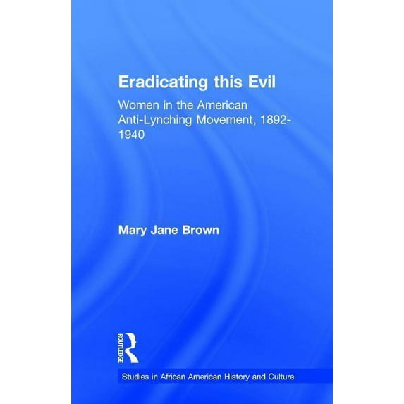 Studies in African American History and Eradicating this Evil: Women in the American Anti-Lynching Movement, 1892-1940, (Hardcover)