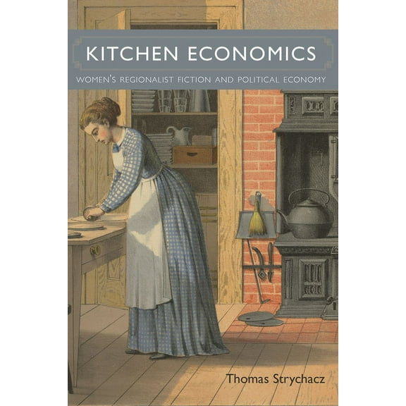 Studies in American Literary Realism and Naturalism: Kitchen Economics : Womens Regionalist Fiction and Political Economy (Edition 1) (Hardcover)