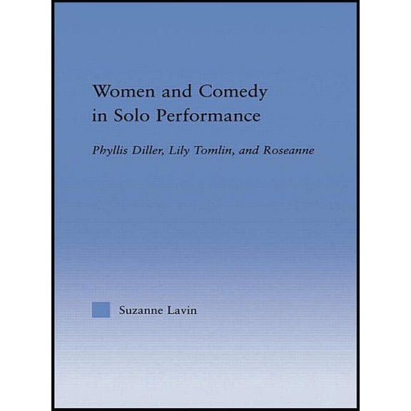 Studies in American Popular History and Women and Comedy in Solo Performance: Phyllis Diller, Lily Tomlin and Roseanne, (Paperback)