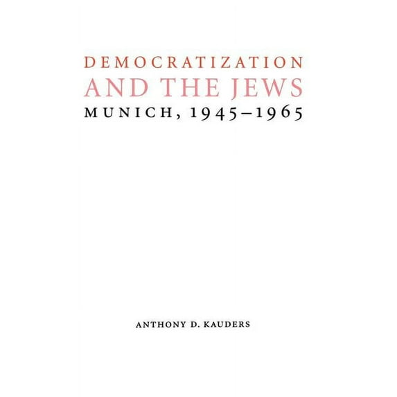 Studies in Antisemitism Democratization and the Jews: Munich, 1945-1965, (Hardcover)
