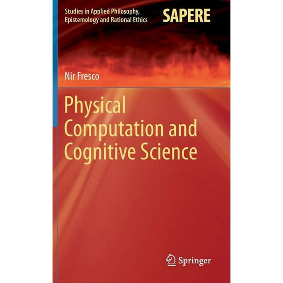 Studies in Applied Philosophy, Epistemol Physical Computation and Cognitive Science, Book 12, (Hardcover)