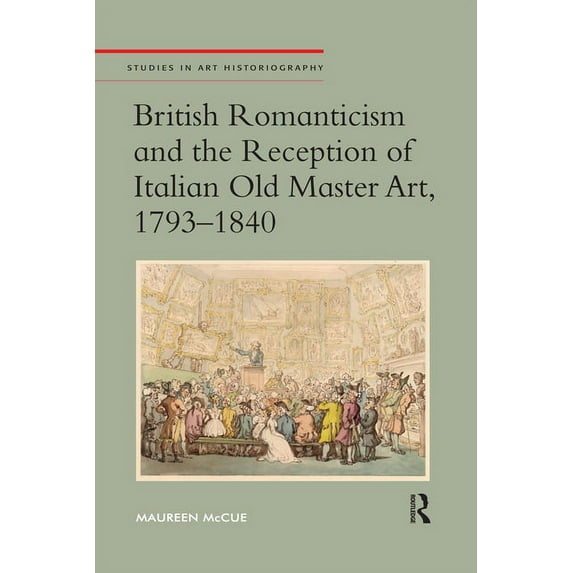 Studies in Art Historiography British Romanticism and the Reception of Italian Old Master Art, 1793-1840, (Paperback)