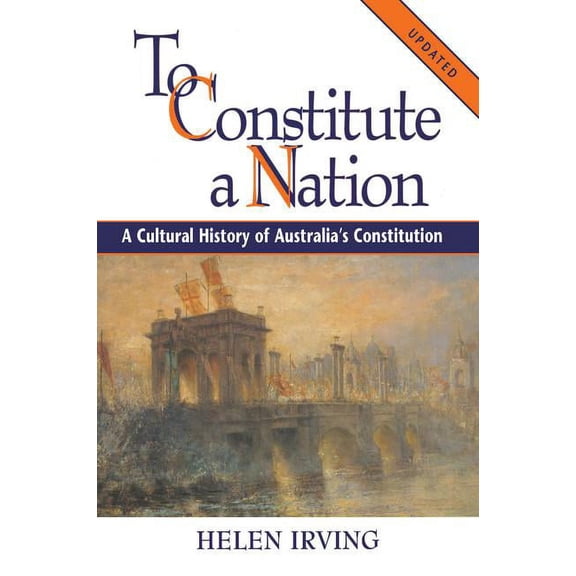 Studies in Australian History To Constitute a Nation: A Cultural History of Australia's Constitution, (Paperback)