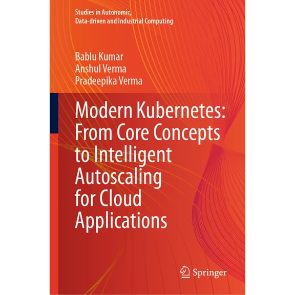 Studies in Autonomic, Data-Driven and In Modern Kubernetes: From Core Concepts to Intelligent Autoscaling for Cloud Applications, (Hardcover)