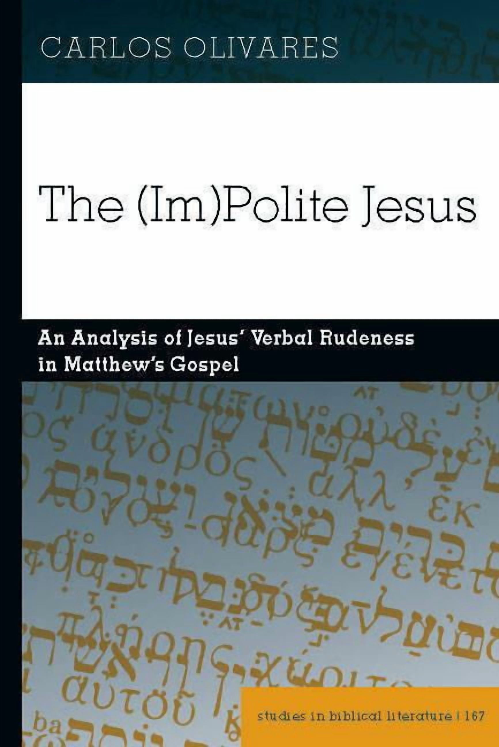 Studies in Biblical Literature The (Im)Polite Jesus: An Analysis of Jesus' Verbal Rudeness in Matthew's Gospel, Book 167, (Hardcover)