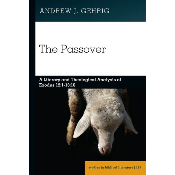 Studies in Biblical Literature The Passover: A Literary and Theological Analysis of Exodus 12:1-13:16, Book 185, (Hardcover)
