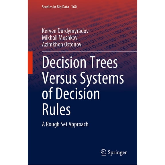 Studies in Big Data Decision Trees Versus Systems of Decision Rules: A Rough Set Approach, Book 160, (Hardcover)