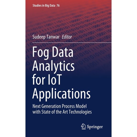 Studies in Big Data Fog Data Analytics for Iot Applications: Next Generation Process Model with State of the Art Technologies, Book 76, (Hardcover)