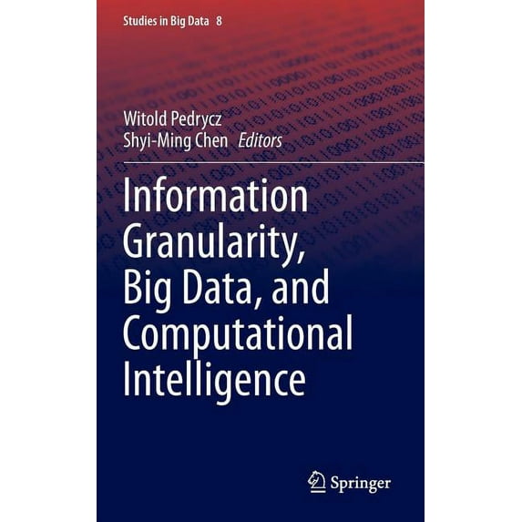 Studies in Big Data Information Granularity, Big Data, and Computational Intelligence, Book 8, (Hardcover)