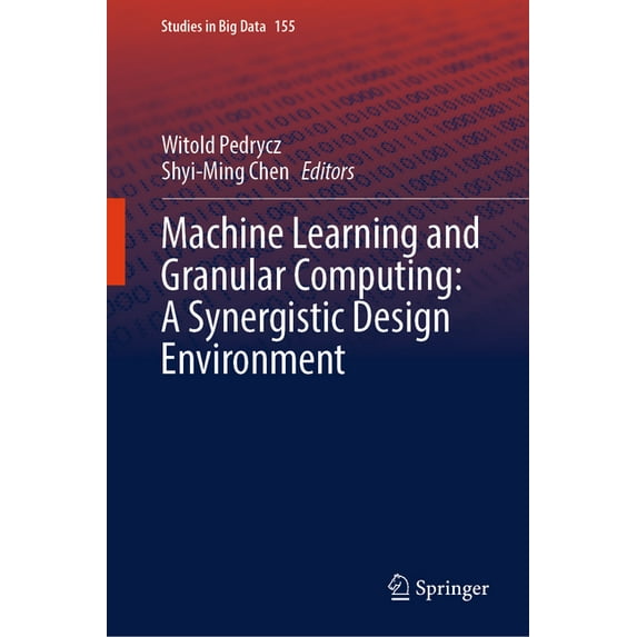Studies in Big Data Machine Learning and Granular Computing: A Synergistic Design Environment, Book 155, (Hardcover)