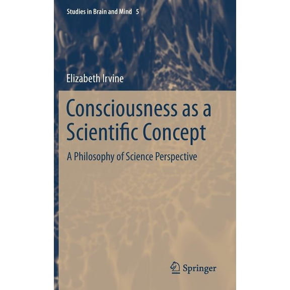 Studies in Brain and Mind Consciousness as a Scientific Concept: A Philosophy of Science Perspective, Book 5, (Hardcover)