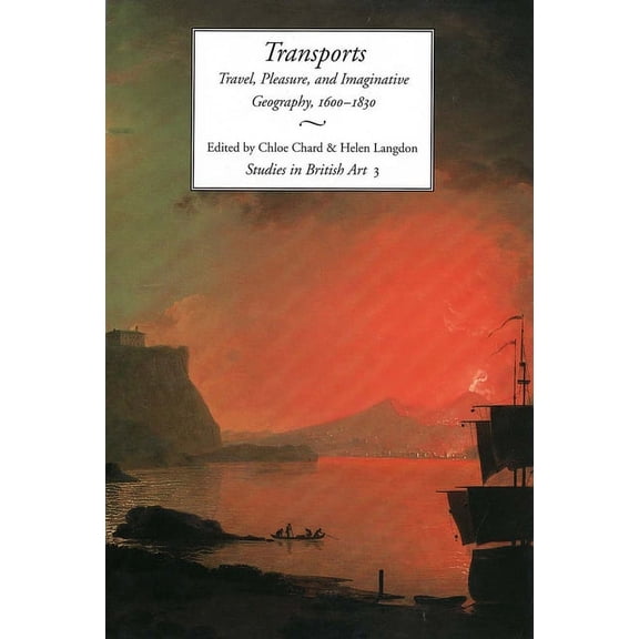 Studies in British Art: Transports : Travel, Pleasure, and Imaginative Geography, 1600-1830 (Series #3) (Hardcover)