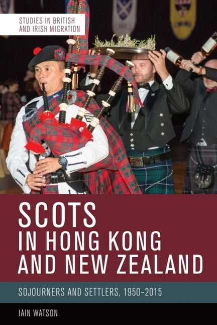 Studies in British and Irish Migration Scots in Hong Kong and New Zealand: Sojourners and Settlers, 1950-2015, (Hardcover)