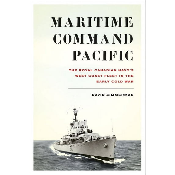 Studies in Canadian Military History: Maritime Command Pacific : The Royal Canadian Navy’s West Coast Fleet in the Early Cold War (Hardcover)