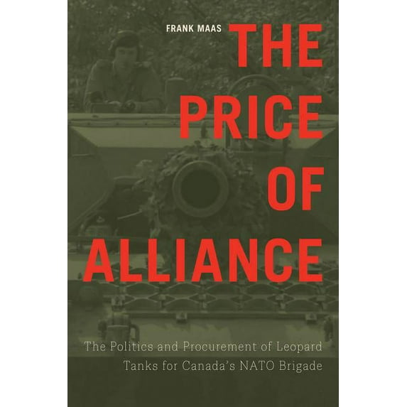 Studies in Canadian Military History: The Price of Alliance : The Politics and Procurement of Leopard Tanks for Canada’s NATO Brigade (Hardcover)