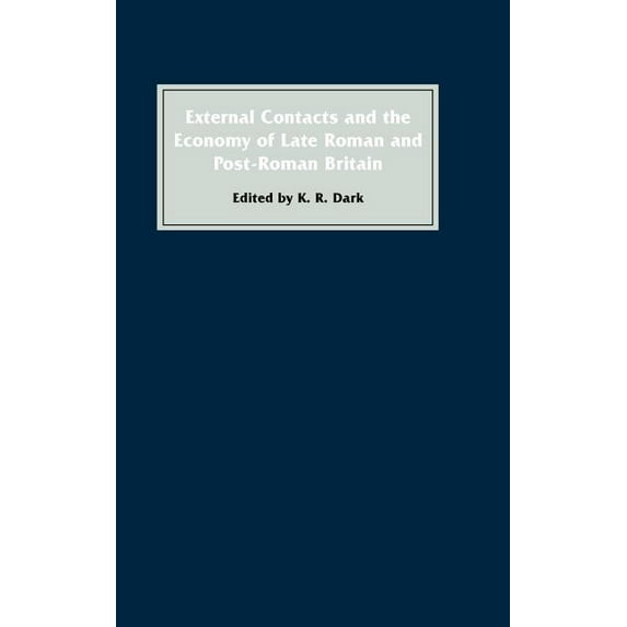 Studies in Celtic History External Contacts and the Economy of Late-Roman and Post-Roman Britain, (Hardcover)