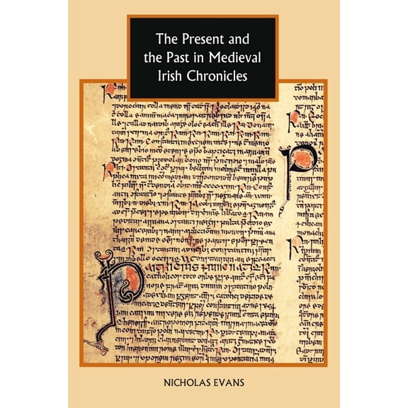 Studies in Celtic History The Present and the Past in Medieval Irish Chronicles, Book 27, (Hardcover)