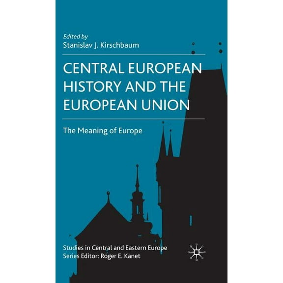 Studies in Central and Eastern Europe Central European History and the European Union: The Meaning of Europe, (Hardcover)