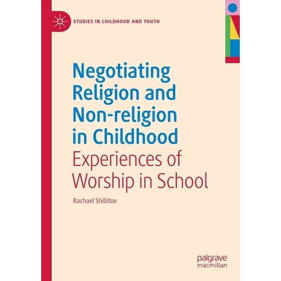 Studies in Childhood and Youth Negotiating Religion and Non-Religion in Childhood: Experiences of Worship in School, (Hardcover)