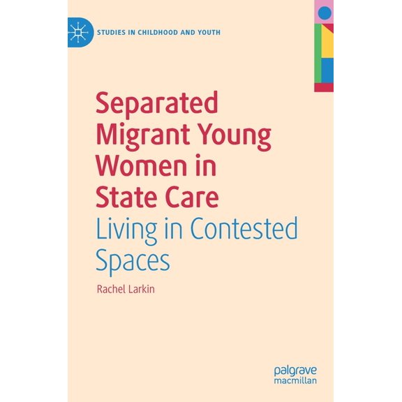 Studies in Childhood and Youth: Separated Migrant Young Women in State Care: Living in Contested Spaces (Hardcover)
