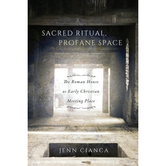 Studies in Christianity and Judaism Series: Sacred Ritual, Profane Space : The Roman House as Early Christian Meeting Place (Series #1) (Paperback)