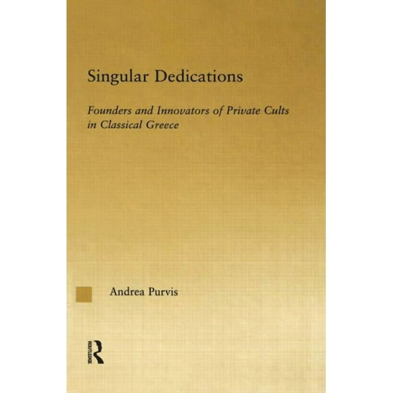 Studies in Classics Singular Dedications: Founders and Innovators of Private Cults in Classical Greece, (Hardcover)